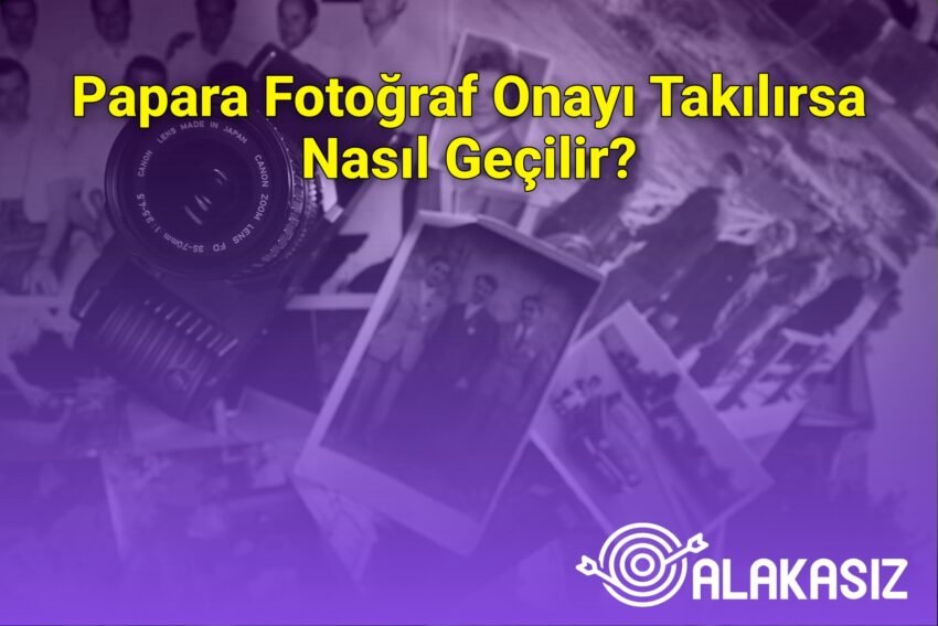 Papara Fotoğraf Onayı Takılırsa Nasıl Geçilir?