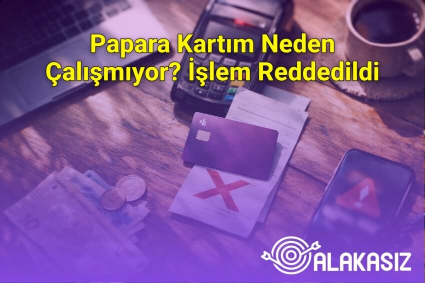 Papara Kartım Neden Çalışmıyor? İşlem Reddedildi
