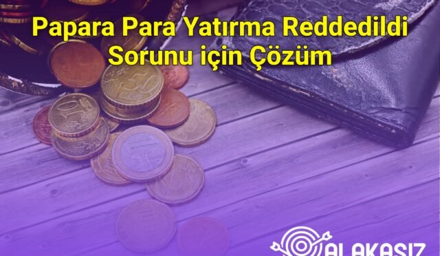 Papara Para Yatırma Reddedildi Sorunu için Çözüm