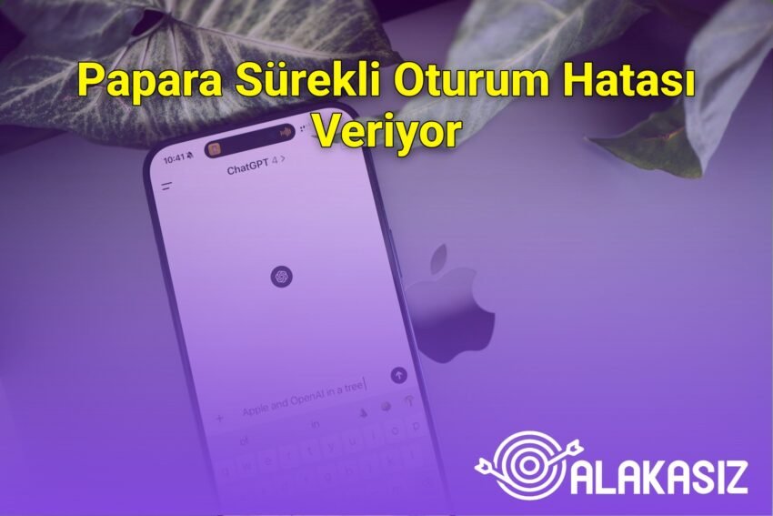 Papara Sürekli Oturum Hatası Veriyor