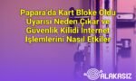 Papara’da Kart Bloke Oldu Uyarısı Neden Çıkar ve Güvenlik Kilidi İnternet İşlemlerini Nasıl Etkiler