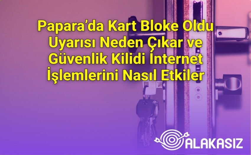 Papara’da Kart Bloke Oldu Uyarısı Neden Çıkar ve Güvenlik Kilidi İnternet
İşlemlerini Nasıl Etkiler
