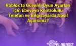 Roblox’ta Güvenli Oyun Ayarları için Ebeveyn Kontrolünü Telefon ve Bilgisayarda Nasıl Açarsınız?