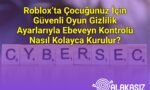 Roblox’ta Çocuğunuz İçin Güvenli Oyun Gizlilik Ayarlarıyla Ebeveyn Kontrolü Nasıl Kolayca Kurulur?