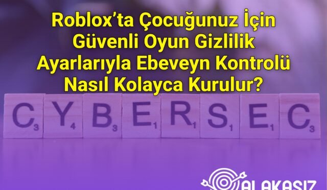 Roblox’ta Çocuğunuz İçin Güvenli Oyun Gizlilik Ayarlarıyla Ebeveyn Kontrolü Nasıl Kolayca Kurulur?