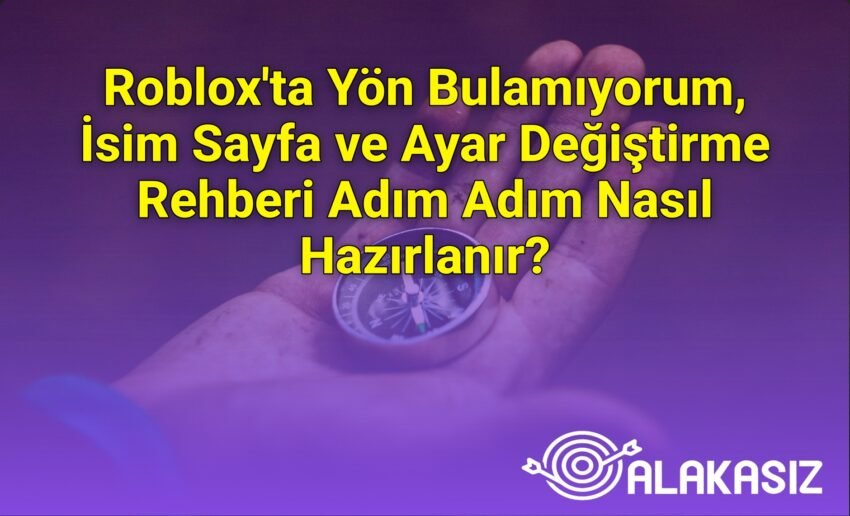 Roblox’ta Yön Bulamıyorum, İsim Sayfa ve Ayar Değiştirme Rehberi Adım Adım Nasıl
Hazırlanır?