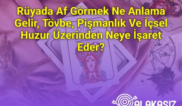 Rüyada Af Görmek Ne Anlama Gelir, Tövbe, Pişmanlık Ve İçsel Huzur Üzerinden Neye İşaret Eder?