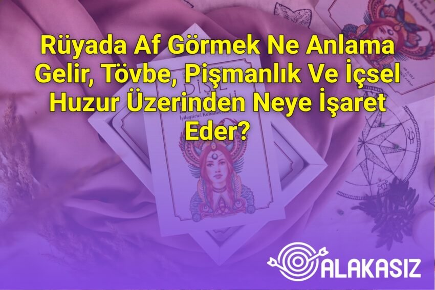 Rüyada Af Görmek Ne Anlama Gelir, Tövbe, Pişmanlık Ve İçsel Huzur Üzerinden Neye
İşaret Eder?