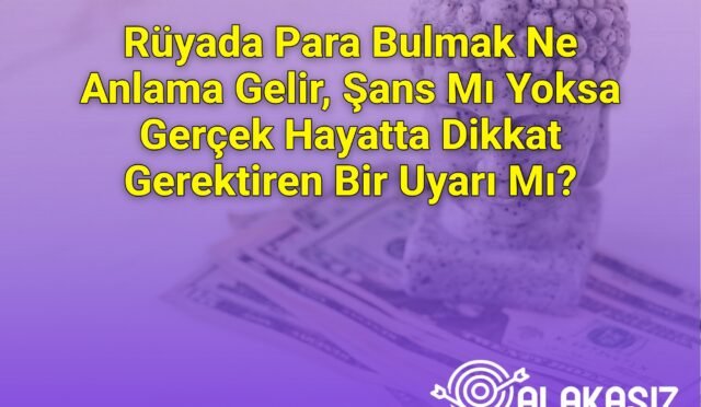 Rüyada Para Bulmak Ne Anlama Gelir, Şans Mı Yoksa Gerçek Hayatta Dikkat Gerektiren Bir Uyarı Mı?