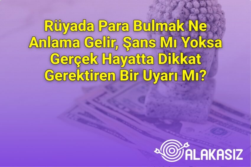 Rüyada Para Bulmak Ne Anlama Gelir, Şans Mı Yoksa Gerçek Hayatta Dikkat
Gerektiren Bir Uyarı Mı?
