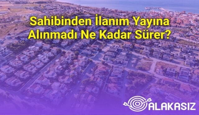 Sahibinden İlanım Yayına Alınmadı Ne Kadar Sürer?