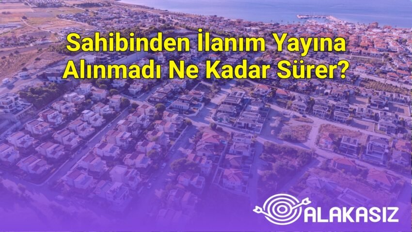 Sahibinden İlanım Yayına Alınmadı Ne Kadar Sürer?