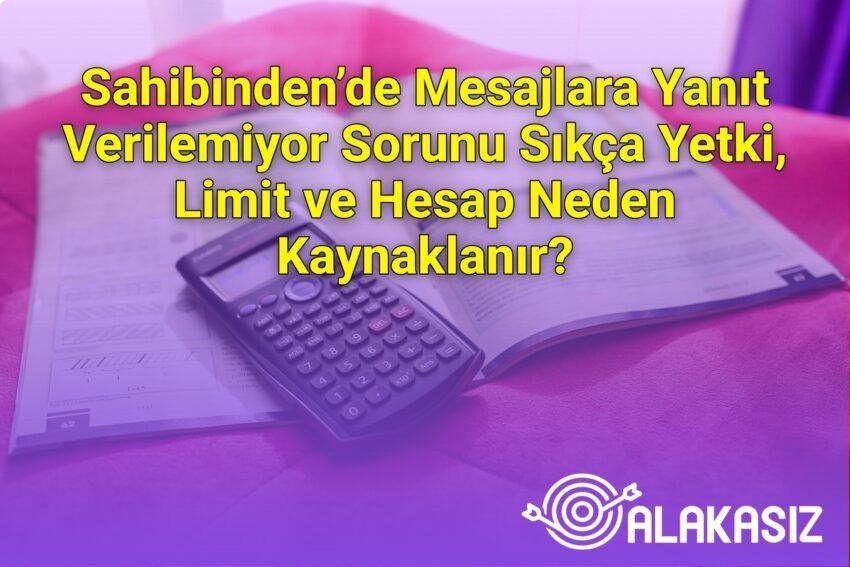 Sahibinden’de Mesajlara Yanıt Verilemiyor Sorunu Sıkça Yetki, Limit ve Hesap
Neden Kaynaklanır?