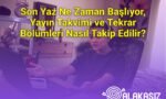 Son Yaz Ne Zaman Başlıyor, Yayın Takvimi ve Tekrar Bölümleri Nasıl Takip Edilir?