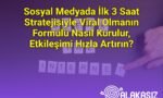 Sosyal Medyada İlk 3 Saat Stratejisiyle Viral Olmanın Formülü Nasıl Kurulur, Etkileşimi Hızla Artırın?