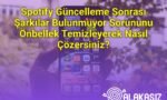 Spotify Güncelleme Sonrası Şarkılar Bulunmuyor Sorununu Önbellek Temizleyerek Nasıl Çözersiniz?