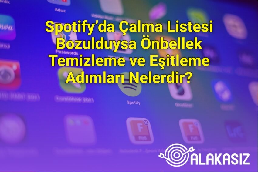 Spotify’da Çalma Listesi Bozulduysa Önbellek Temizleme ve Eşitleme Adımları
Nelerdir?