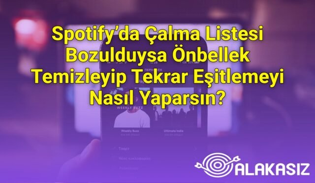 Spotify’da Çalma Listesi Bozulduysa Önbellek Temizleyip Tekrar Eşitlemeyi Nasıl Yaparsın?