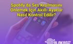 Spotify’da Ses Kısılmasını Önlemek İçin Akıllı Ayarlar Nasıl Kontrol Edilir?