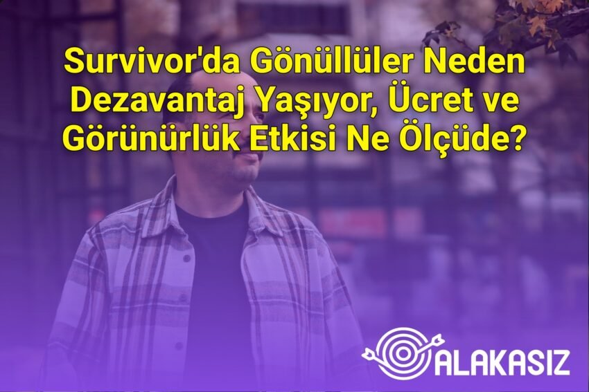 Survivor’da Gönüllüler Neden Dezavantaj Yaşıyor, Ücret ve Görünürlük Etkisi Ne
Ölçüde?