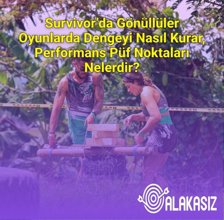 Survivor’da Gönüllüler Oyunlarda Dengeyi Nasıl Kurar, Performans Püf Noktaları
Nelerdir?