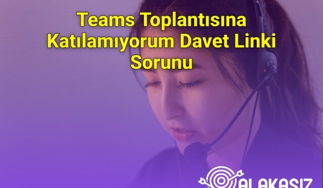 Teams Toplantısına Katılamıyorum Davet Linki Sorunu