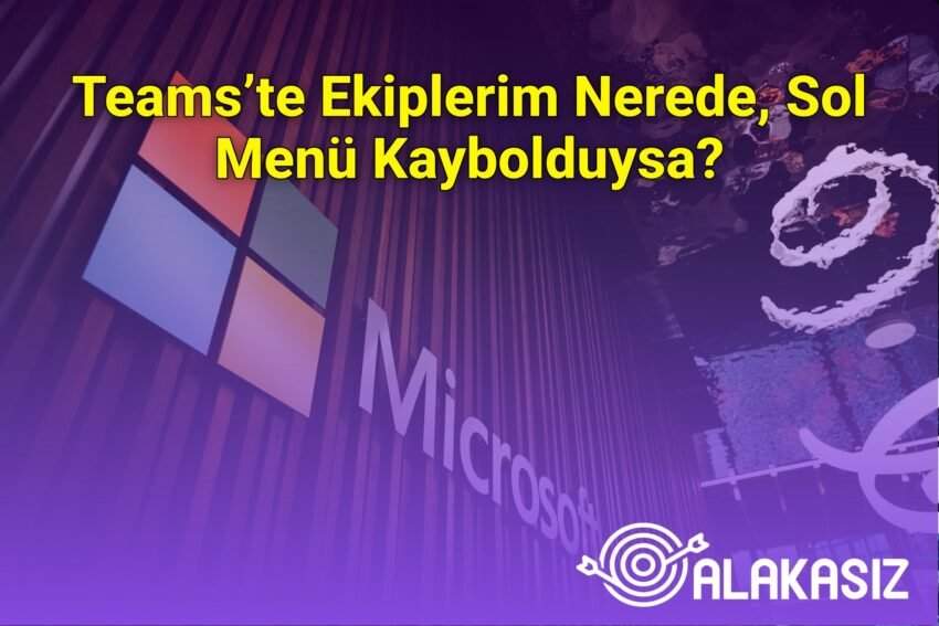 Teams’te Ekiplerim Nerede, Sol Menü Kaybolduysa?