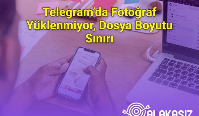 Telegram’da Fotoğraf Yüklenmiyor, Dosya Boyutu Sınırı
