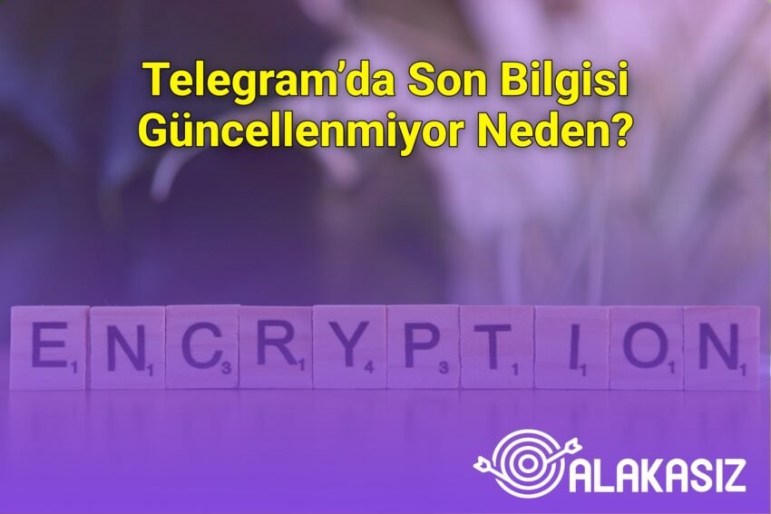 Telegram’da Son Bilgisi Güncellenmiyor Neden?
