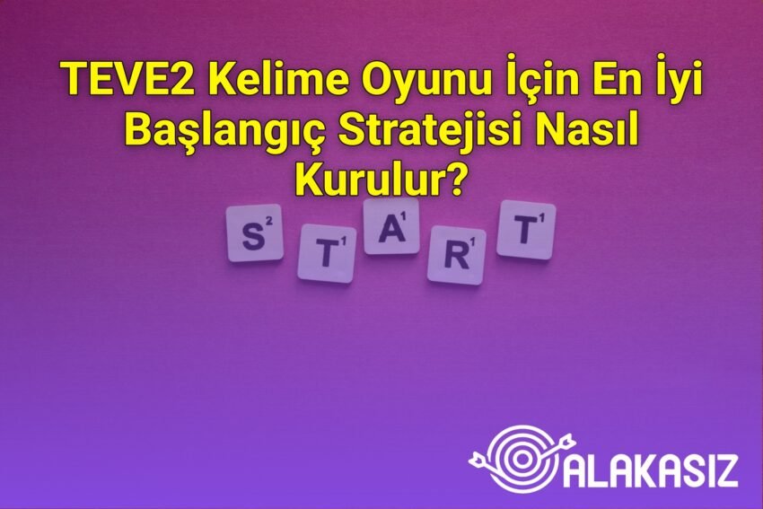 TEVE2 Kelime Oyunu İçin En İyi Başlangıç Stratejisi Nasıl Kurulur?