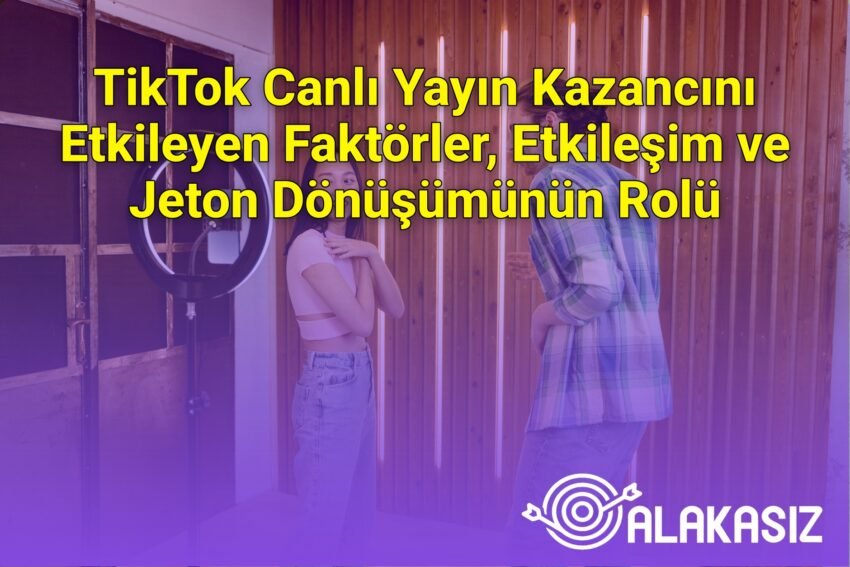 TikTok Canlı Yayın Kazancını Etkileyen Faktörler, Etkileşim ve Jeton Dönüşümünün
Rolü