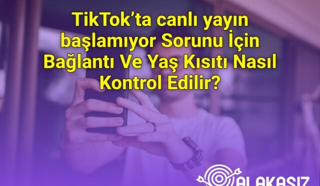 TikTok’ta canlı yayın başlamıyor Sorunu İçin Bağlantı Ve Yaş Kısıtı Nasıl Kontrol Edilir?