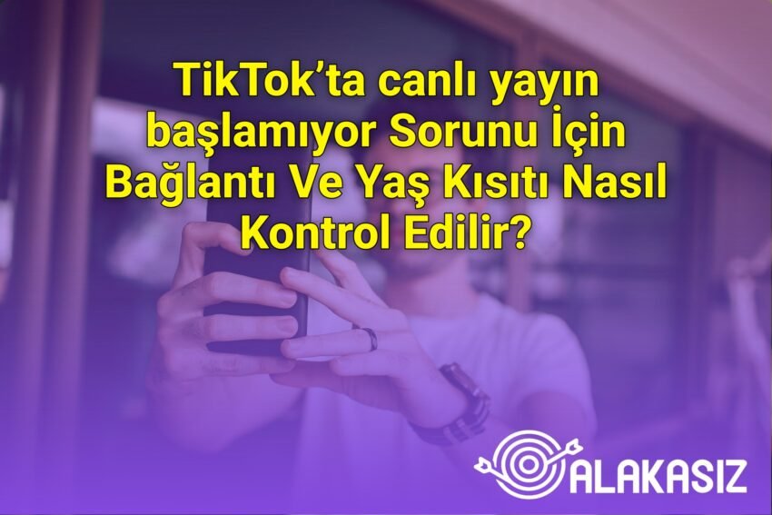 TikTok’ta canlı yayın başlamıyor Sorunu İçin Bağlantı Ve Yaş Kısıtı Nasıl
Kontrol Edilir?