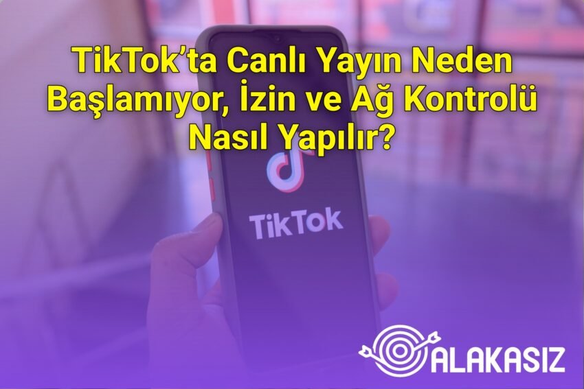 TikTok’ta Canlı Yayın Neden Başlamıyor, İzin ve Ağ Kontrolü Nasıl Yapılır?
