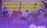 TikTok’ta Yaş Kısıtı Canlı Yayını Engeller Mi, Yaş Doğrulama Adımları Nasıl Yapılır?