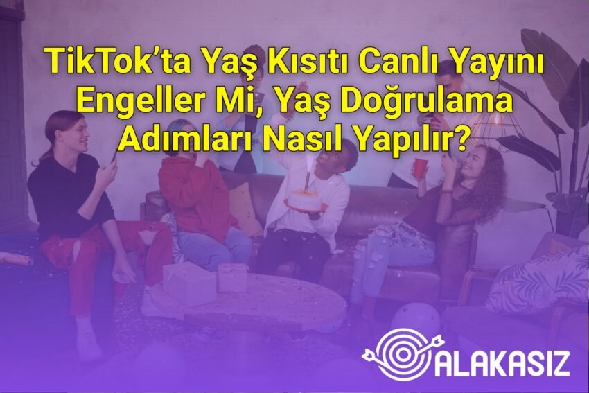 TikTok’ta Yaş Kısıtı Canlı Yayını Engeller Mi, Yaş Doğrulama Adımları Nasıl
Yapılır?
