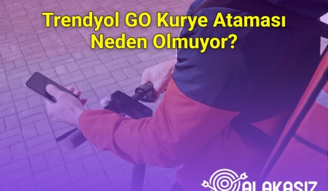 Trendyol GO Kurye Ataması Neden Olmuyor?