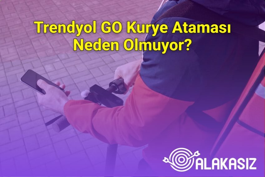Trendyol GO Kurye Ataması Neden Olmuyor?