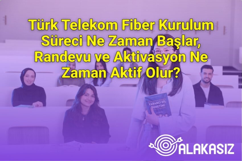 Türk Telekom Fiber Kurulum Süreci Ne Zaman Başlar, Randevu ve Aktivasyon Ne
Zaman Aktif Olur?