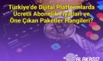 Türkiye’de Dijital Platformlarda Ücretli Abonelik Fiyatları ve Öne Çıkan Paketler Hangileri?