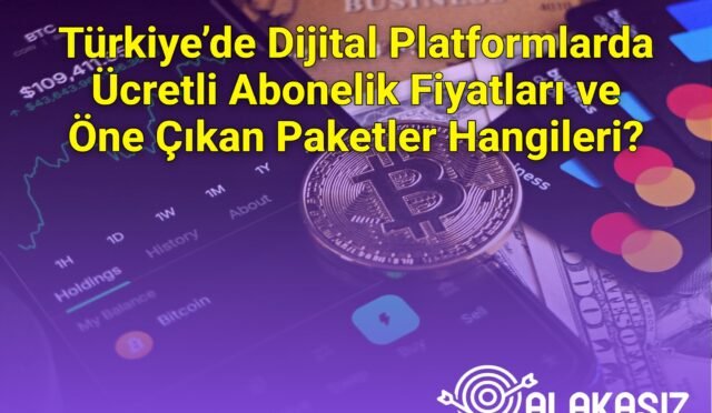 Türkiye’de Dijital Platformlarda Ücretli Abonelik Fiyatları ve Öne Çıkan Paketler Hangileri?