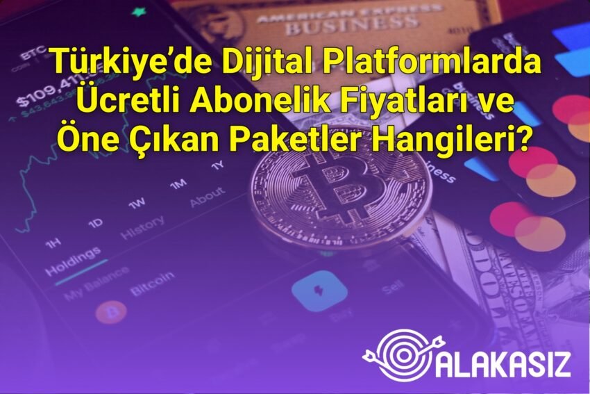 Türkiye’de Dijital Platformlarda Ücretli Abonelik Fiyatları ve Öne Çıkan
Paketler Hangileri?