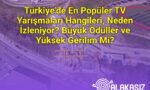 Türkiye’de En Popüler TV Yarışmaları Hangileri, Neden İzleniyor? Büyük Ödüller ve Yüksek Gerilim Mi?