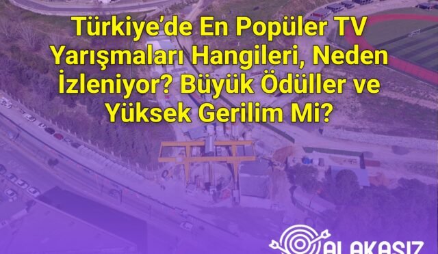 Türkiye’de En Popüler TV Yarışmaları Hangileri, Neden İzleniyor? Büyük Ödüller ve Yüksek Gerilim Mi?