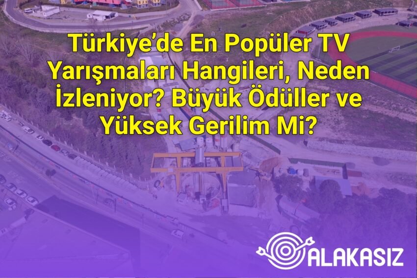 Türkiye’de En Popüler TV Yarışmaları Hangileri, Neden İzleniyor? Büyük Ödüller
ve Yüksek Gerilim Mi?