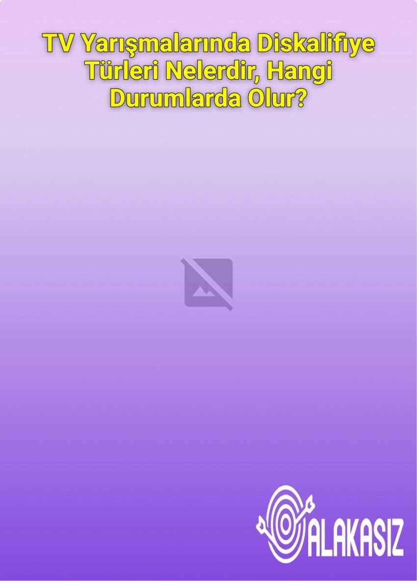 TV Yarışmalarında Diskalifiye Türleri Nelerdir, Hangi Durumlarda Olur?