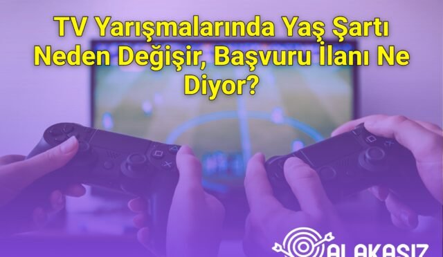 TV Yarışmalarında Yaş Şartı Neden Değişir, Başvuru İlanı Ne Diyor?