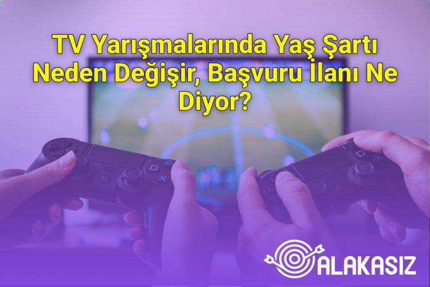 TV Yarışmalarında Yaş Şartı Neden Değişir, Başvuru İlanı Ne Diyor?