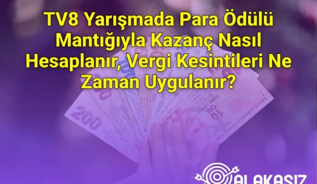 TV8 Yarışmada Para Ödülü Mantığıyla Kazanç Nasıl Hesaplanır, Vergi Kesintileri Ne Zaman Uygulanır?