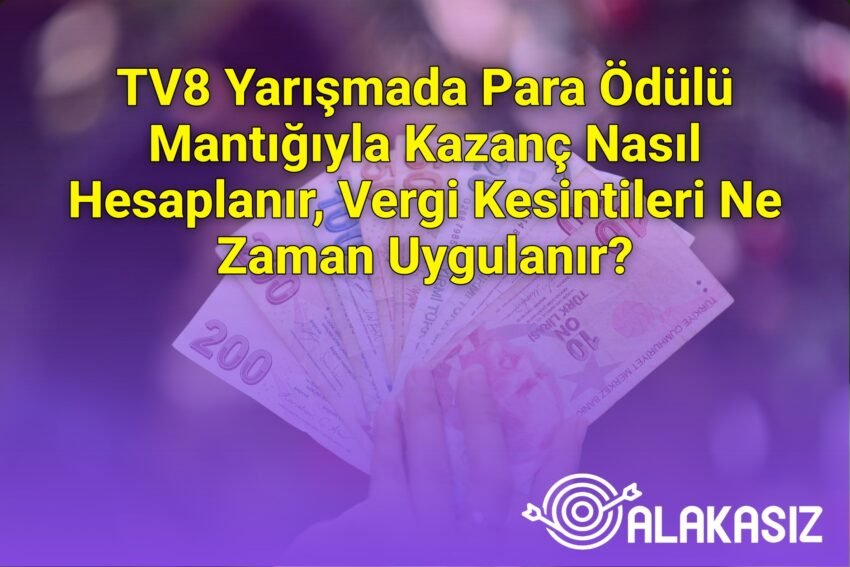 TV8 Yarışmada Para Ödülü Mantığıyla Kazanç Nasıl Hesaplanır, Vergi Kesintileri
Ne Zaman Uygulanır?